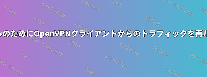 ローカルアクセスのみのためにOpenVPNクライアントからのトラフィックを再ルーティングします。