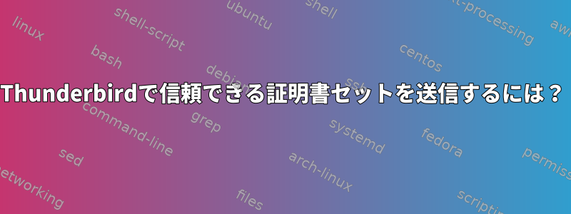 Thunderbirdで信頼できる証明書セットを送信するには？