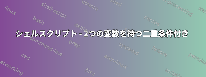 シェルスクリプト - 2つの変数を持つ二重条件付き