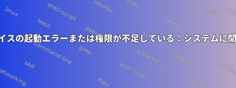 インターフェイスインターフェイスの起動エラーまたは権限が不足している：システムに開かれたファイルが多すぎます。