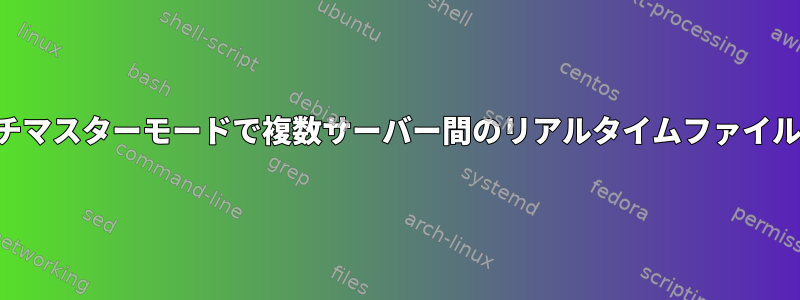 マルチマスターモードで複数サーバー間のリアルタイムファイル同期