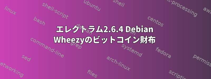 エレクトラム2.6.4 Debian Wheezyのビットコイン財布