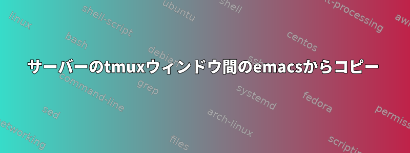 サーバーのtmuxウィンドウ間のemacsからコピー