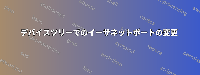 デバイスツリーでのイーサネットポートの変更