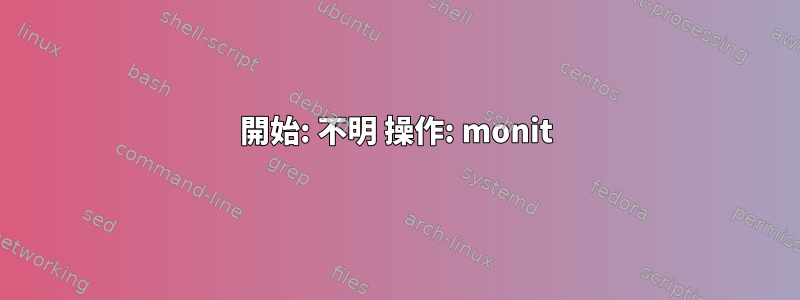 開始: 不明 操作: monit