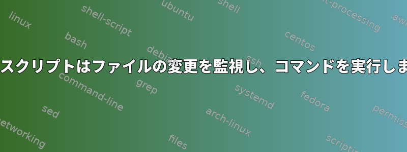 Bashスクリプトはファイルの変更を監視し、コマンドを実行します。