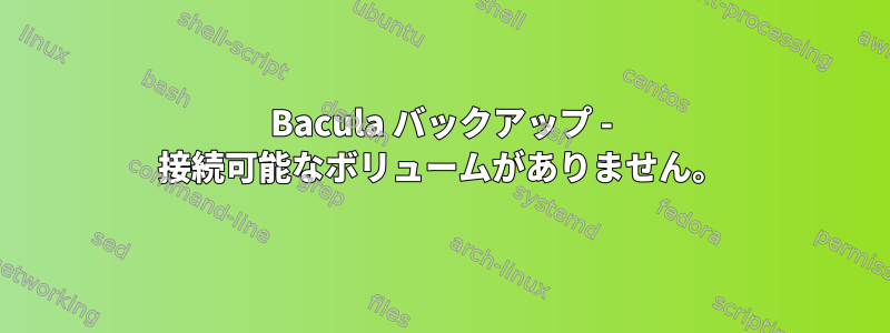 Bacula バックアップ - 接続可能なボリュームがありません。