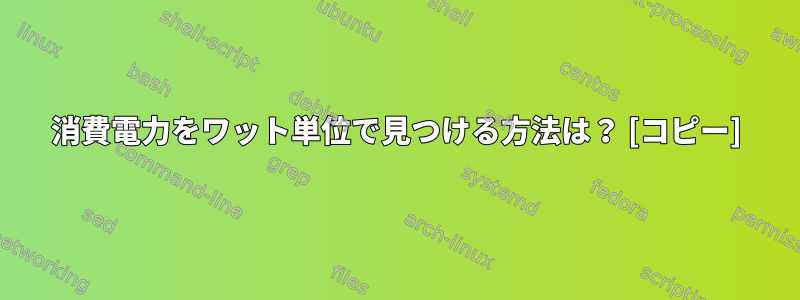 消費電力をワット単位で見つける方法は？ [コピー]