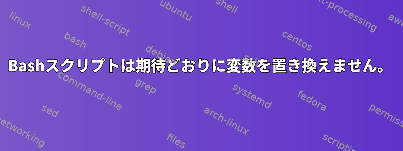 Bashスクリプトは期待どおりに変数を置き換えません。