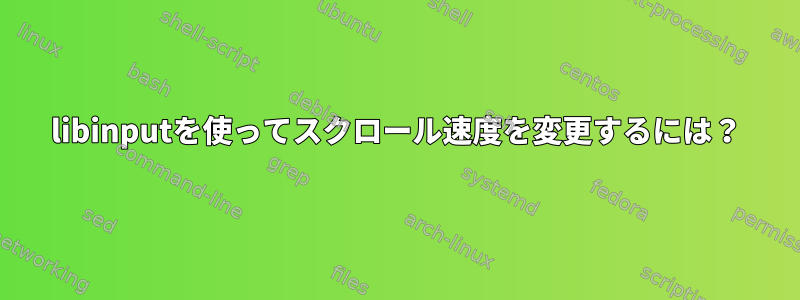 libinputを使ってスクロール速度を変更するには？