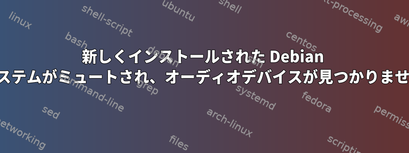 新しくインストールされた Debian システムがミュートされ、オーディオデバイスが見つかりません