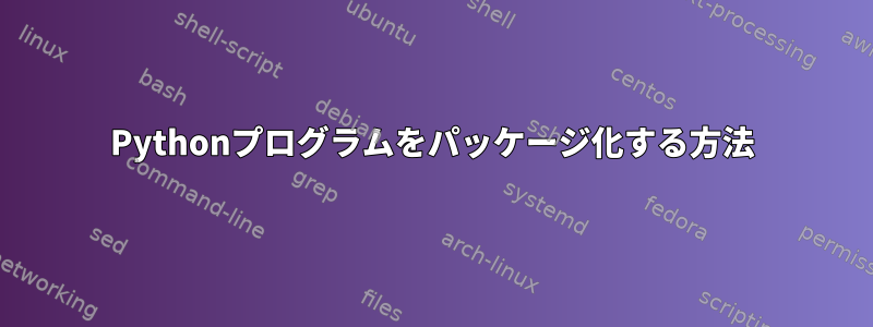 Pythonプログラムをパッケージ化する方法