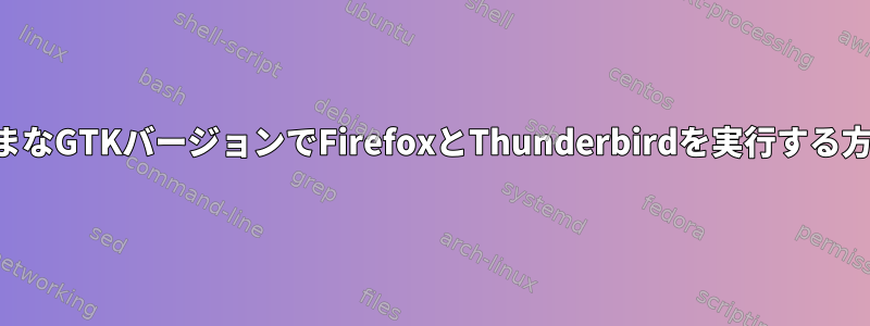 さまざまなGTKバージョンでFirefoxとThunderbirdを実行する方法は？