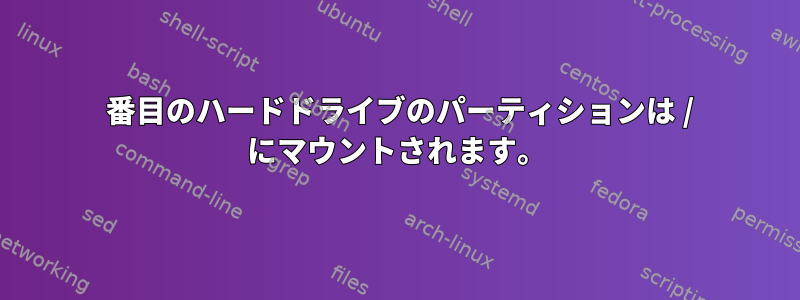 2 番目のハードドライブのパーティションは / にマウントされます。