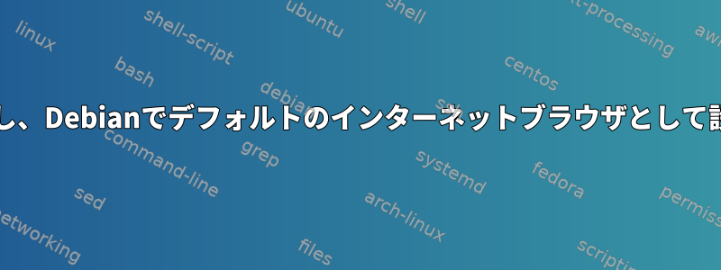 Chromiumを優先順位に設定し、Debianでデフォルトのインターネットブラウザとして設定できないのはなぜですか？