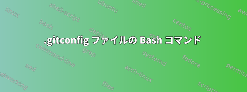 .gitconfig ファイルの Bash コマンド