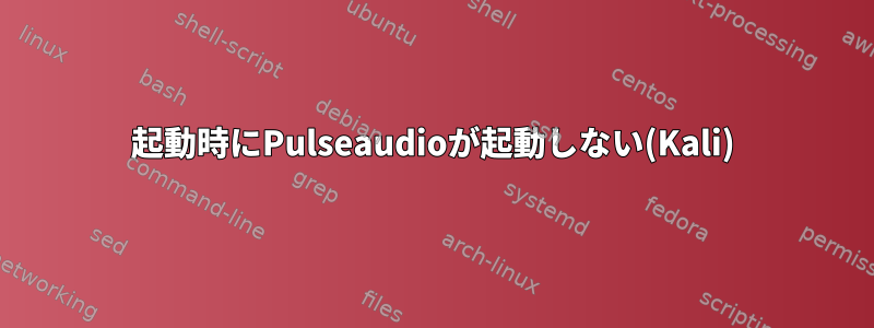 起動時にPulseaudioが起動しない(Kali)