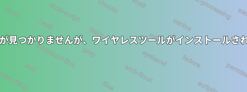 iwconfigが見つかりませんが、ワイヤレスツールがインストールされました。