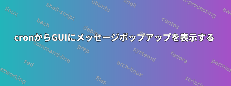 cronからGUIにメッセージポップアップを表示する