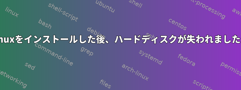 Linuxをインストールした後、ハードディスクが失われました！