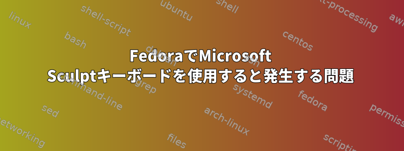 FedoraでMicrosoft Sculptキーボードを使用すると発生する問題