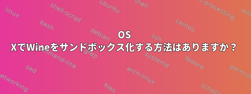 OS XでWineをサンドボックス化する方法はありますか？