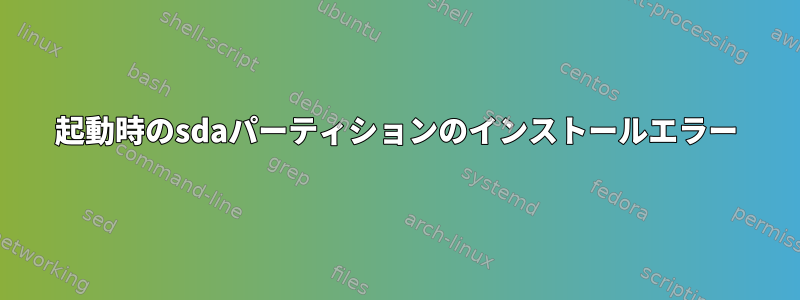 起動時のsdaパーティションのインストールエラー