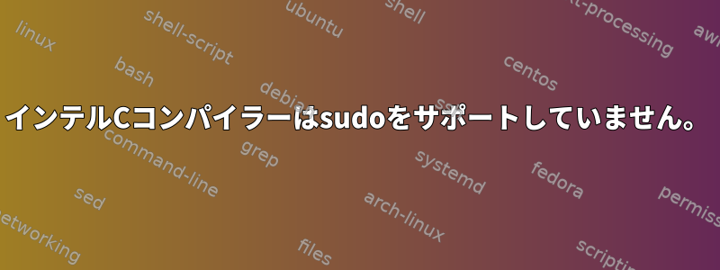 インテルCコンパイラーはsudoをサポートしていません。