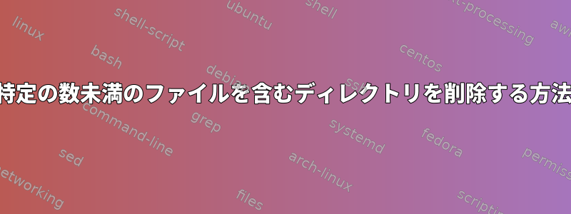 特定の数未満のファイルを含むディレクトリを削除する方法