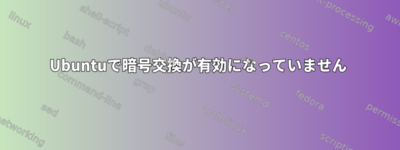 Ubuntuで暗号交換が有効になっていません