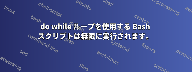 do while ループを使用する Bash スクリプトは無限に実行されます。