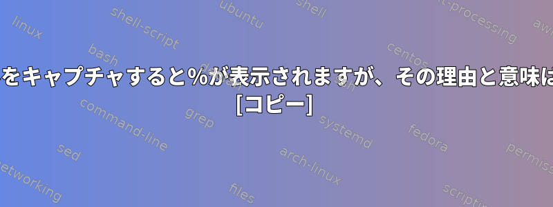 pidファイルをキャプチャすると％が表示されますが、その理由と意味は何ですか？ [コピー]