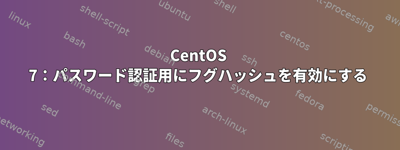 CentOS 7：パスワード認証用にフグハッシュを有効にする