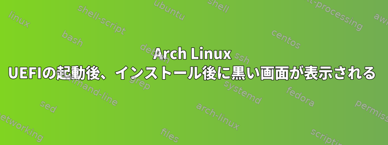 Arch Linux UEFIの起動後、インストール後に黒い画面が表示される