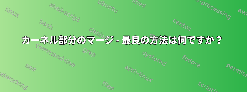 カーネル部分のマージ - 最良の方法は何ですか？