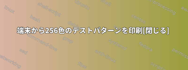 端末から256色のテストパターンを印刷[閉じる]