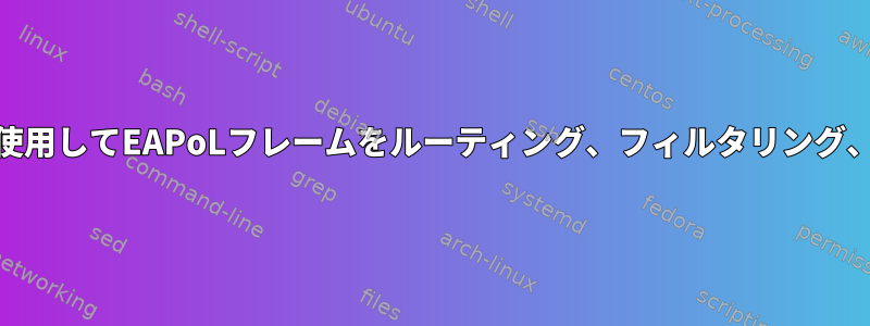 Linuxはebtablesを使用してEAPoLフレームをルーティング、フィルタリング、および転送します。