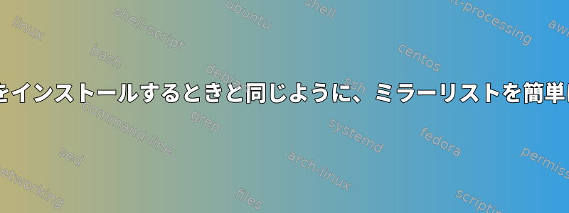 Debian：システムをインストールするときと同じように、ミラーリストを簡単に選択する方法は？