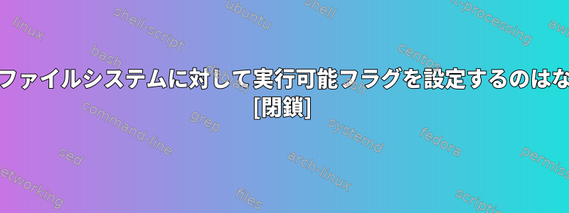 UnixがFATファイルシステムに対して実行可能フラグを設定するのはなぜですか？ [閉鎖]