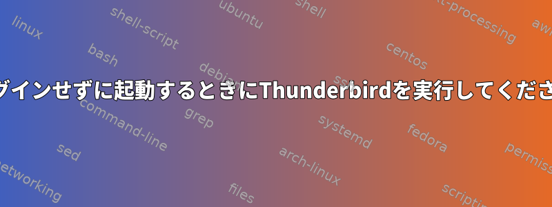 ログインせずに起動するときにThunderbirdを実行してください