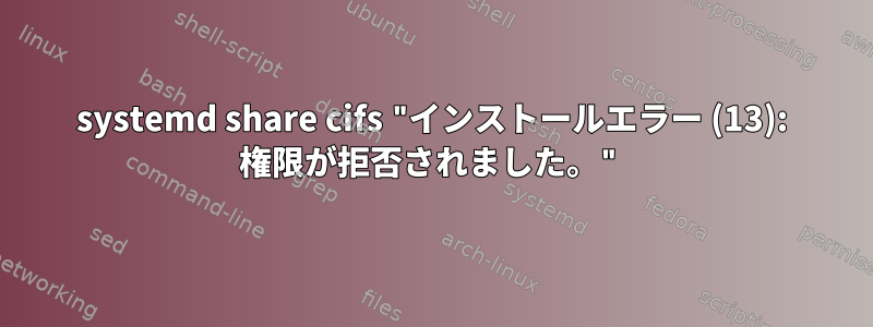 systemd share cifs "インストールエラー (13): 権限が拒否されました。"