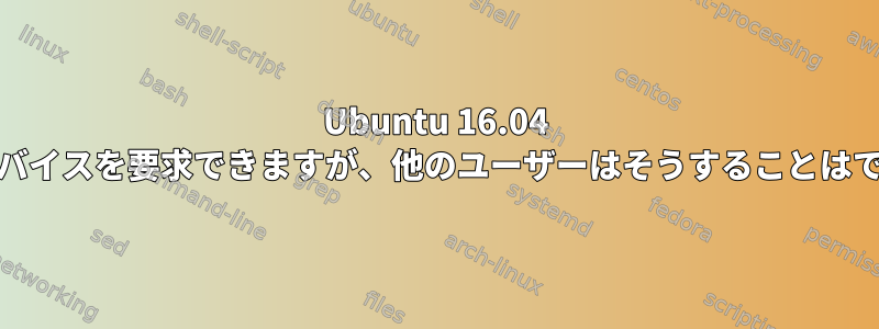 Ubuntu 16.04 suはUSBデバイスを要求できますが、他のユーザーはそうすることはできません。