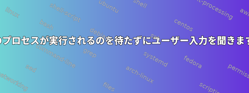 他のプロセスが実行されるのを待たずにユーザー入力を聞きます。