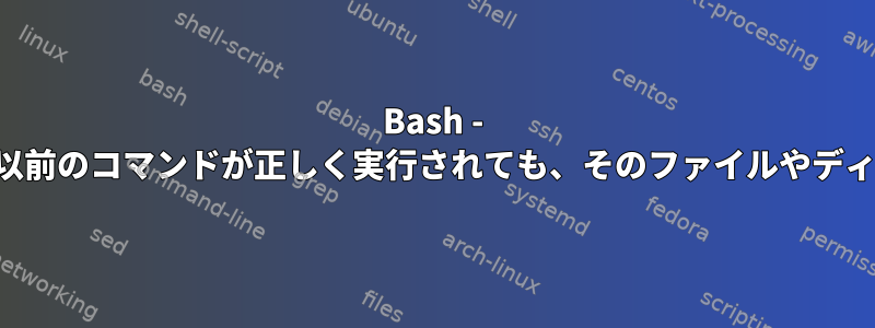 Bash - ディレクトリが存在し、以前のコマンドが正しく実行されても、そのファイルやディレクトリはありません。