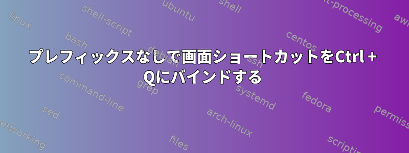 プレフィックスなしで画面ショートカットをCtrl + Qにバインドする