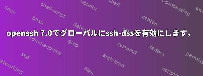 openssh 7.0でグローバルにssh-dssを有効にします。