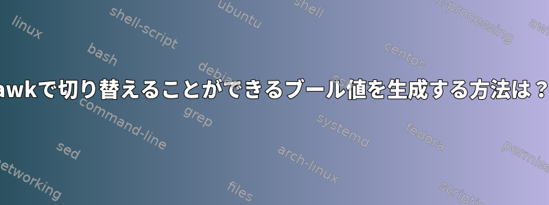 awkで切り替えることができるブール値を生成する方法は？