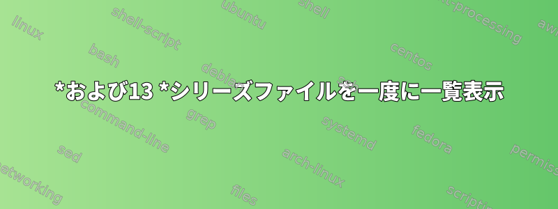 12 *および13 *シリーズファイルを一度に一覧表示