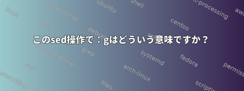 このsed操作で：gはどういう意味ですか？