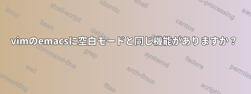 vimのemacsに空白モードと同じ機能がありますか？